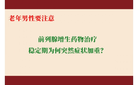 前列腺增生藥物治療穩(wěn)定期為何突然癥狀加重？老年男性要注意防范這些小“意外”